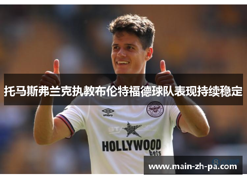 托马斯弗兰克执教布伦特福德球队表现持续稳定