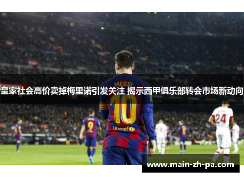 皇家社会高价卖掉梅里诺引发关注 揭示西甲俱乐部转会市场新动向 皇家社会高价卖掉梅里诺引发关注 揭示西甲俱乐部转会市场新动向