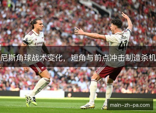 尼斯角球战术变化，短角与前点冲击制造杀机