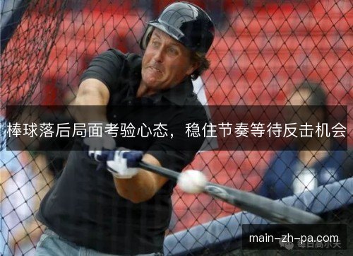 棒球落后局面考验心态，稳住节奏等待反击机会